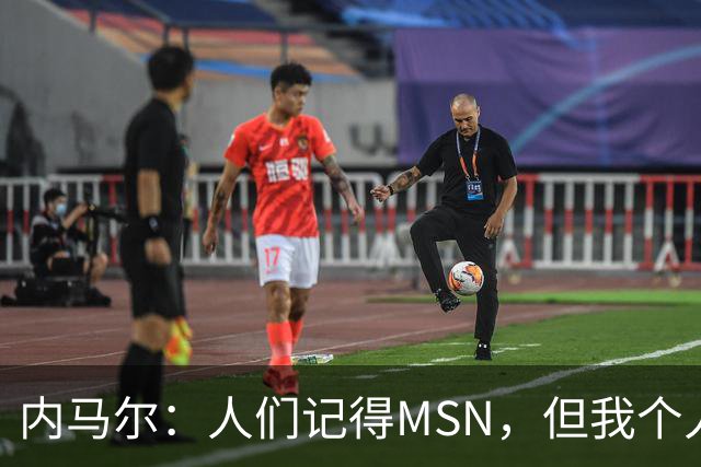 内马尔：人们记得MSN，但我个人巅峰在巴黎