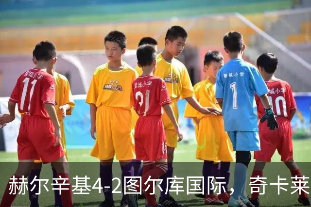 赫尔辛基4-2图尔库国际，奇卡莱建功，拉帕莱宁破门