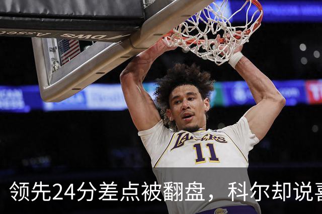 领先24分差点被翻盘，科尔却说喜欢这样